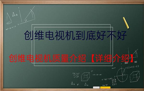 创维电视机到底好不好 创维电视机质量介绍【详细介绍】